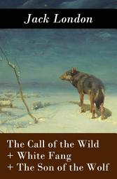 Icon image The Call of the Wild + White Fang + The Son of the Wolf (3 Unabridged Classics)
