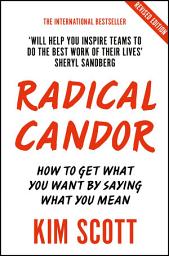 Icon image Radical Candor: How to Get What You Want by Saying What You Mean