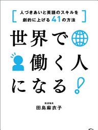 Icon image 世界で働く人になる！: [人づきあいと英語のスキルを劇的に上げる41の方法]