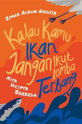 Icon image Kalau kamu ikan jangan ikut lomba terbang: kita dicipta berbeda