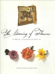 Icon image The Meaning of Flowers: Myth, Language & Lore